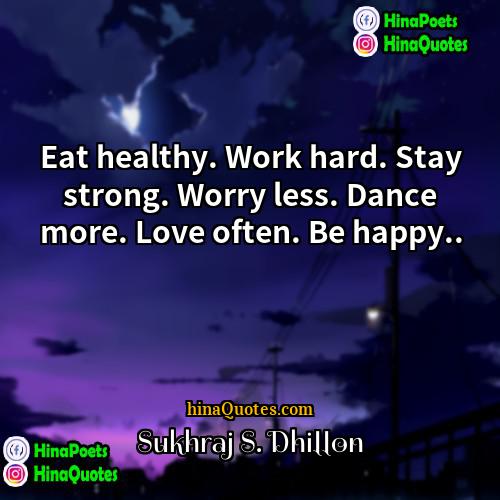 Sukhraj S Dhillon Quotes | Eat healthy. Work hard. Stay strong. Worry